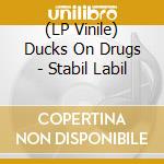 (LP Vinile) Ducks On Drugs - Stabil Labil vinile