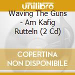 Waving The Guns - Am Kafig Rutteln (2 Cd) cd