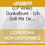 (LP Vinile) Dunkelbunt - Ich Grill Mit Dir Die Abendsonne (12') vinile