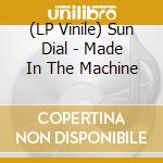 (LP Vinile) Sun Dial - Made In The Machine lp vinile di Sun Dial