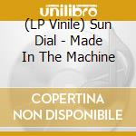 (LP Vinile) Sun Dial - Made In The Machine vinile