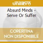 Absurd Minds - Serve Or Suffer cd musicale di Absurd Minds