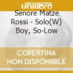 Senore Matze Rossi - Solo(W) Boy, So-Low cd musicale di Senore Matze Rossi
