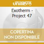 Exotherm - Project 47 cd