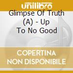 Glimpse Of Truth (A) - Up To No Good cd