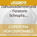 Dahuawadameierundi - Fensterin Schnupfa Volksm cd