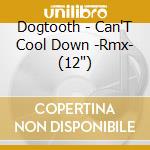 Dogtooth - Can'T Cool Down -Rmx- (12') cd
