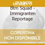 Btm Squad - Immigranten Reportage cd
