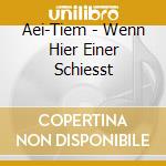 Aei-Tiem - Wenn Hier Einer Schiesst cd