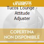 Tucos Lounge - Attitude Adjuster cd
