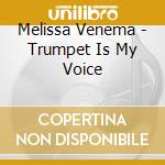 Melissa Venema - Trumpet Is My Voice cd musicale di Melissa Venema
