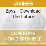 Zpyz - Download The Future cd musicale di Zpyz