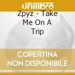 Zpyz - Take Me On A Trip