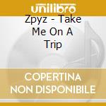 Zpyz - Take Me On A Trip cd