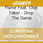 Flume Feat. Chet Faker - Drop The Game cd musicale di Flume Feat. Chet Faker