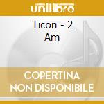 Ticon - 2 Am cd musicale di Ticon