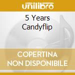 5 Years Candyflip cd musicale di Candyflip Records