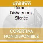 Ritmo - Disharmonic Silence cd musicale di Ritmo