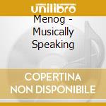 Menog - Musically Speaking cd musicale di Menog