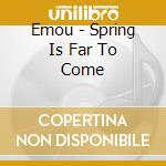 Emou - Spring Is Far To Come cd musicale di Emou