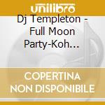 Dj Templeton - Full Moon Party-Koh Phangan 2009 (2 Cd) cd