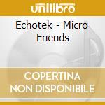 Echotek - Micro Friends cd musicale di Echotek