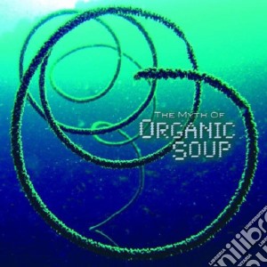 Organic Soup - The Myth Of cd musicale di Organic Soup