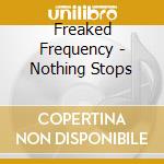 Freaked Frequency - Nothing Stops cd musicale di Freaked Frequency