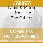 Fabio & Moon - Not Like The Otherz cd
