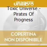 Toxic Universe - Pirates Of Progness cd