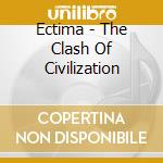Ectima - The Clash Of Civilization cd musicale di Ectima