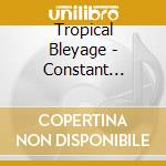 Tropical Bleyage - Constant Present cd musicale di Tropical Bleyage