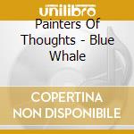 Painters Of Thoughts - Blue Whale cd musicale di Painters Of Thoughts