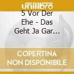 5 Vor Der Ehe - Das Geht Ja Gar Nicht cd