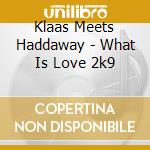 Klaas Meets Haddaway - What Is Love 2k9 cd