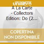 A La Carte - Collectors Edition: Do (2 Cd) cd