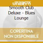 Smooth Club Deluxe - Blues Lounge cd