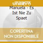 Manuela - Es Ist Nie Zu Spaet cd