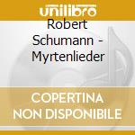 Robert Schumann - Myrtenlieder cd musicale di Robert Schumann