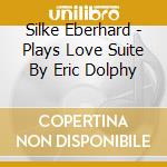 Silke Eberhard - Plays Love Suite By Eric Dolphy cd