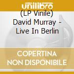 (LP Vinile) David Murray - Live In Berlin lp vinile di David Murray