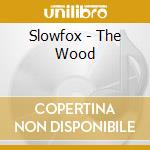 Slowfox - The Wood cd musicale di Slowfox