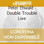 Peter Ehwald - Double Trouble Live