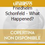 Friedhelm Schonfeld - What Happened?