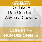 Die Like A Dog Quartet - Aoyama Crows (Brotzmann/Kondo/Parker/Drake) cd musicale di Brotzmann/Kondo/Parker/Drake