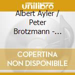 Albert Ayler / Peter Brotzmann - Music Is The Healing Force Of The Universe / Fragments Of Music, Life And Death Of Albert Ayler (2 Cd) cd musicale di Albert Ayler / Peter Brotzmann Die Like A Dog Quartet