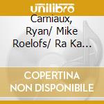 Carniaux, Ryan/ Mike Roelofs/ Ra Ka - Joyous Freedom cd