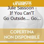 Julie Sassoon - If You Can'T Go Outside... Go Inside cd