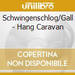 Schwingenschlog/Gall - Hang Caravan cd