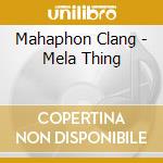 Mahaphon Clang - Mela Thing cd musicale di Mahaphon Clang